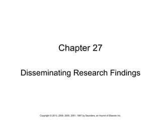 1Copyright © 2013, 2009, 2005, 2001, 1997 by Saunders, an imprint of Elsevier Inc.
Chapter 27
Disseminating Research Findings
 