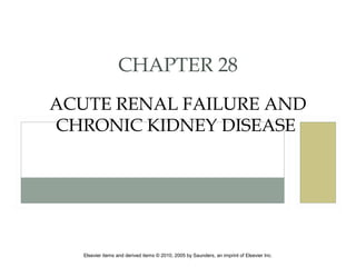 Elsevier items and derived items © 2010, 2005 by Saunders, an imprint of Elsevier Inc.
CHAPTER 28
ACUTE RENAL FAILURE AND
CHRONIC KIDNEY DISEASE
 