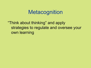 Metacognition
“Think about thinking” and apply
strategies to regulate and oversee your
own learning

 