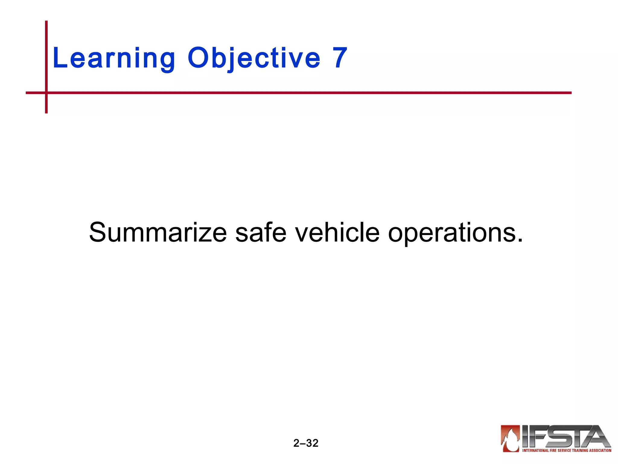 Learning Objective 7
Summarize safe vehicle operations.
2–32
 