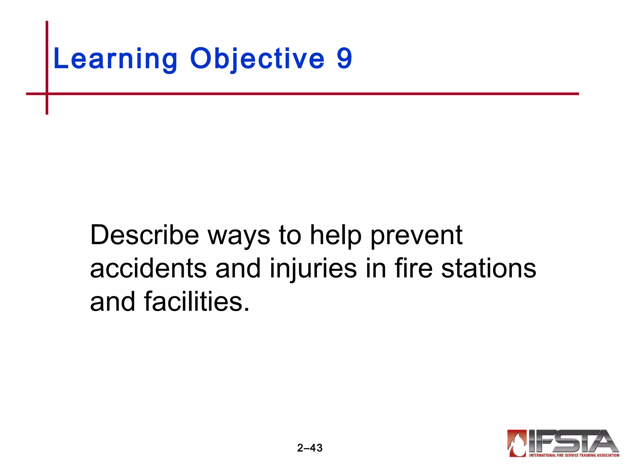 Learning Objective 9
Describe ways to help prevent
accidents and injuries in fire stations
and facilities.
2–43
 