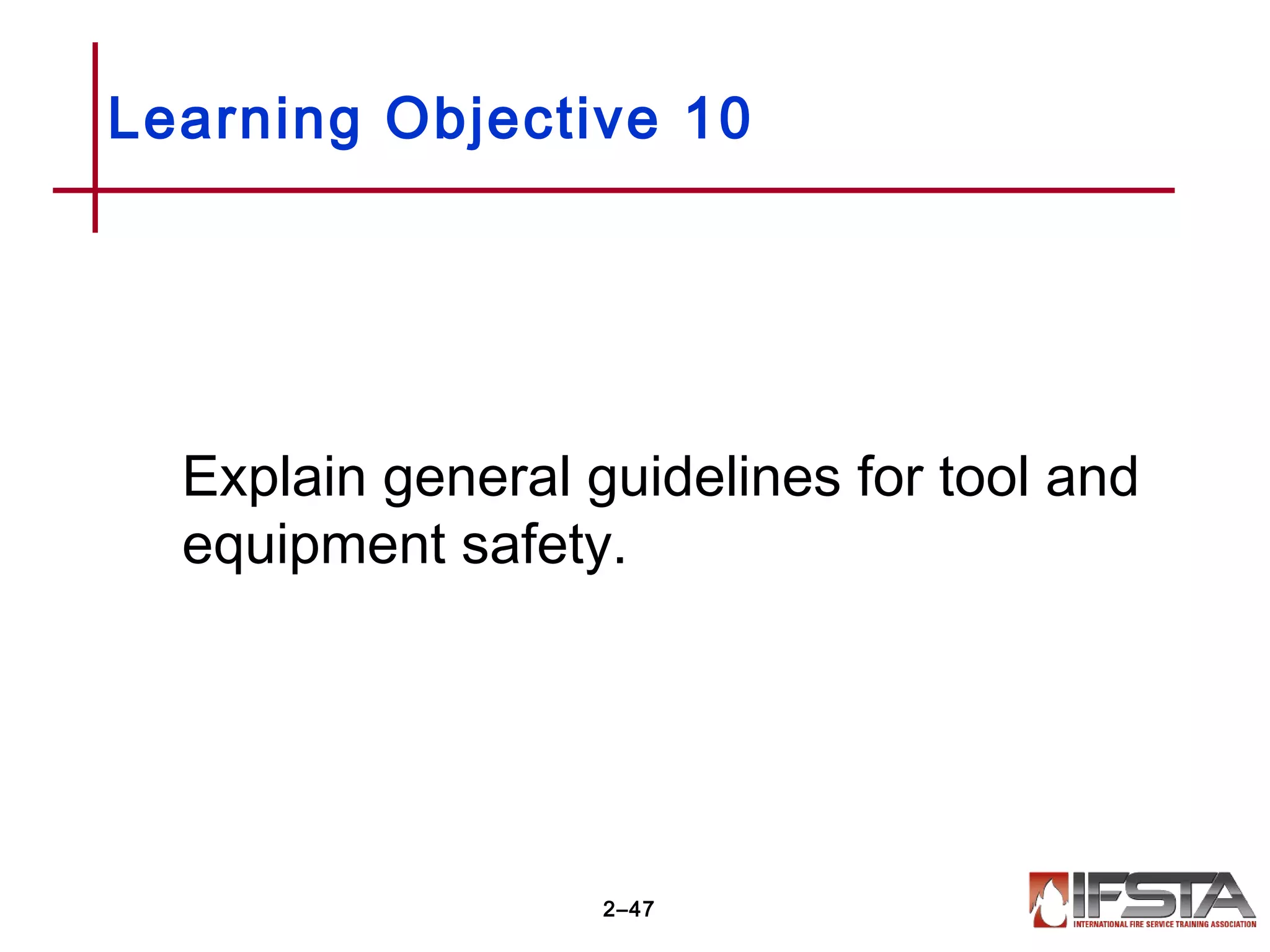 Learning Objective 10
Explain general guidelines for tool and
equipment safety.
2–47
 