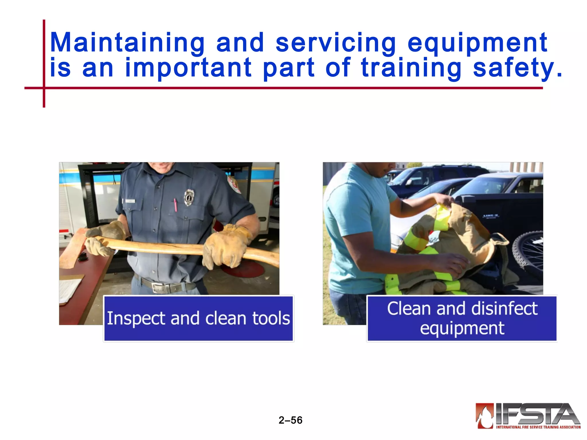 Maintaining and servicing equipment
is an important part of training safety.
2–56
 