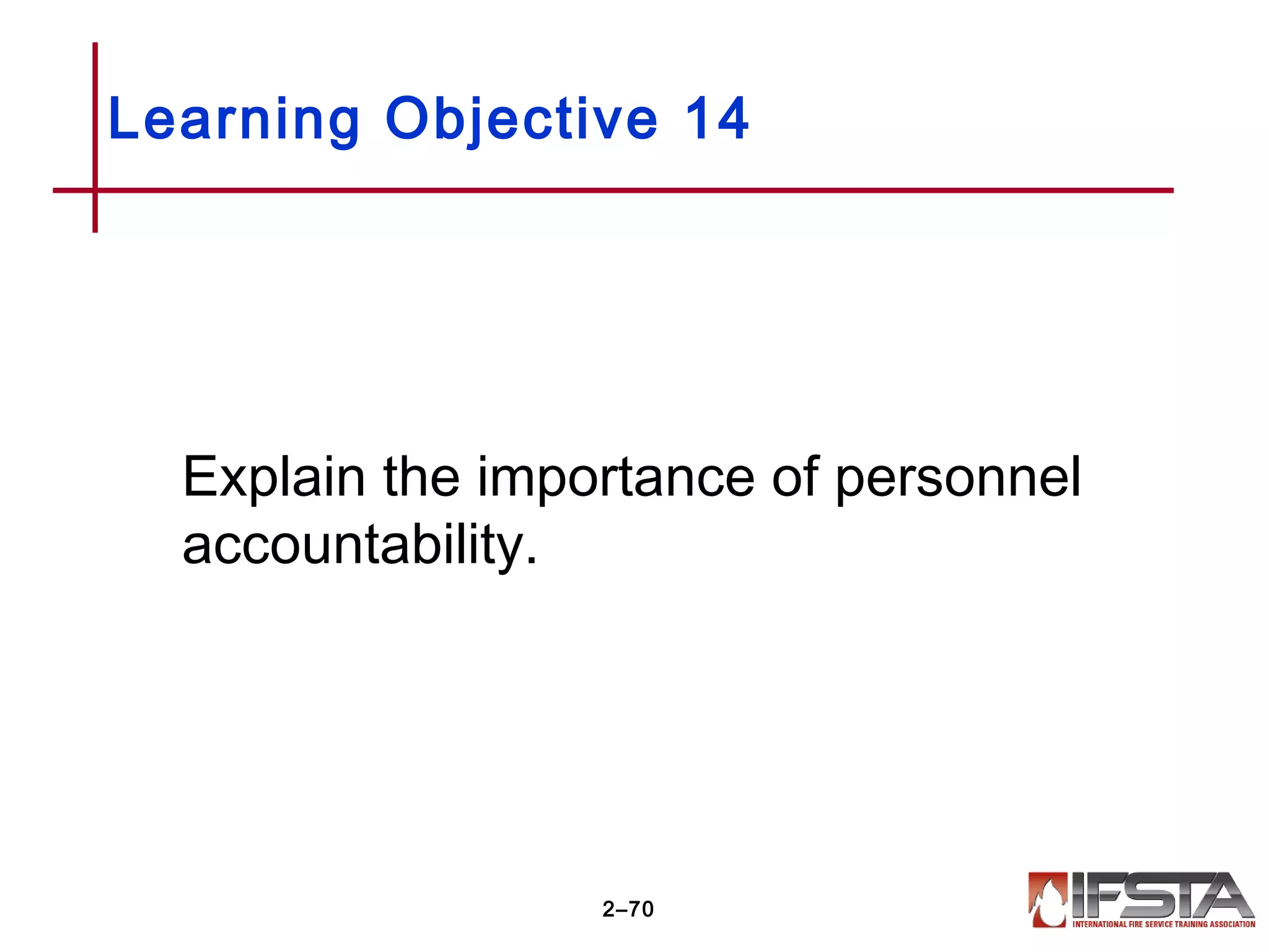 Learning Objective 14
Explain the importance of personnel
accountability.
2–70
 