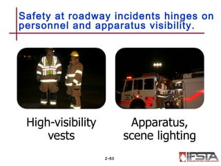 Safety at roadway incidents hinges on
personnel and apparatus visibility.
2–63
 
