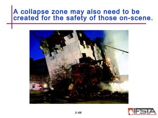 A collapse zone may also need to be
created for the safety of those on-scene.
2–68
 
