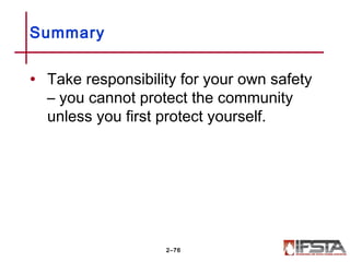 Summary
• Take responsibility for your own safety
– you cannot protect the community
unless you first protect yourself.
2–76
 