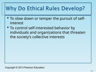 Copyright © 2013 Pearson Education
 To slow down or temper the pursuit of self-
interest
 To control self-interested behavior by
individuals and organizations that threaten
the society’s collective interests
2-32
 