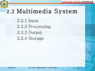 2.2  Multimedia System 2.2.1 Input 2.2.2 Processing 2.2.3 Output 2.2.4 Storage  