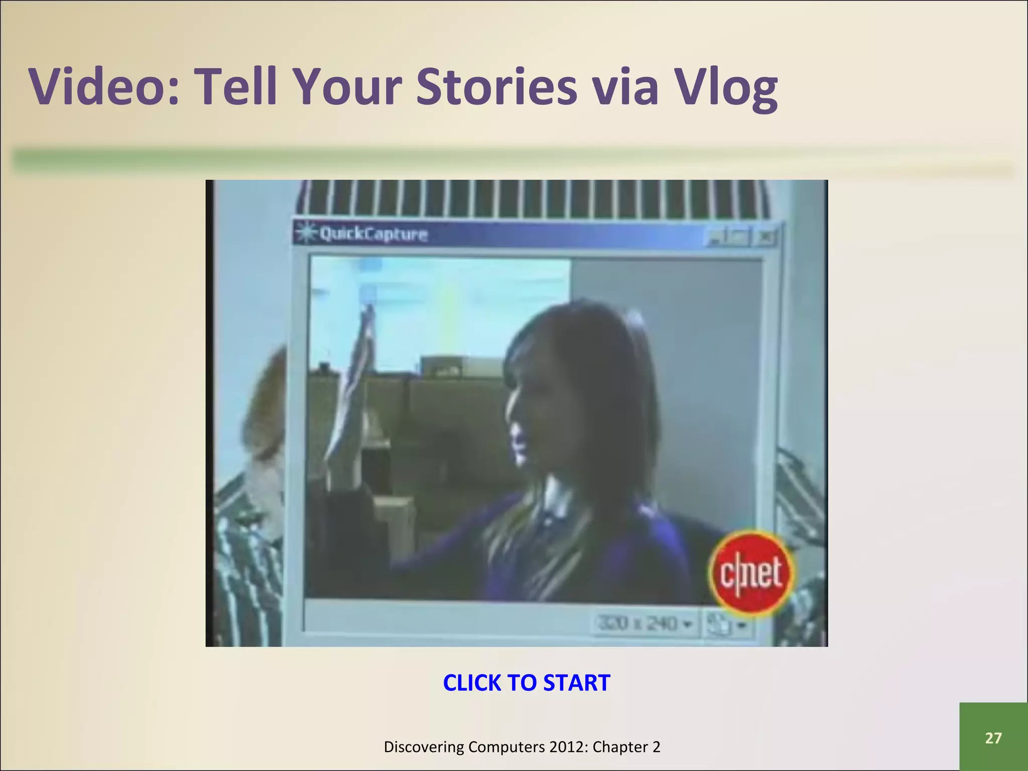 Video: Tell Your Stories via Vlog 
CLICK TO START 
Discovering Computers 2012: Chapter 2 27 
 