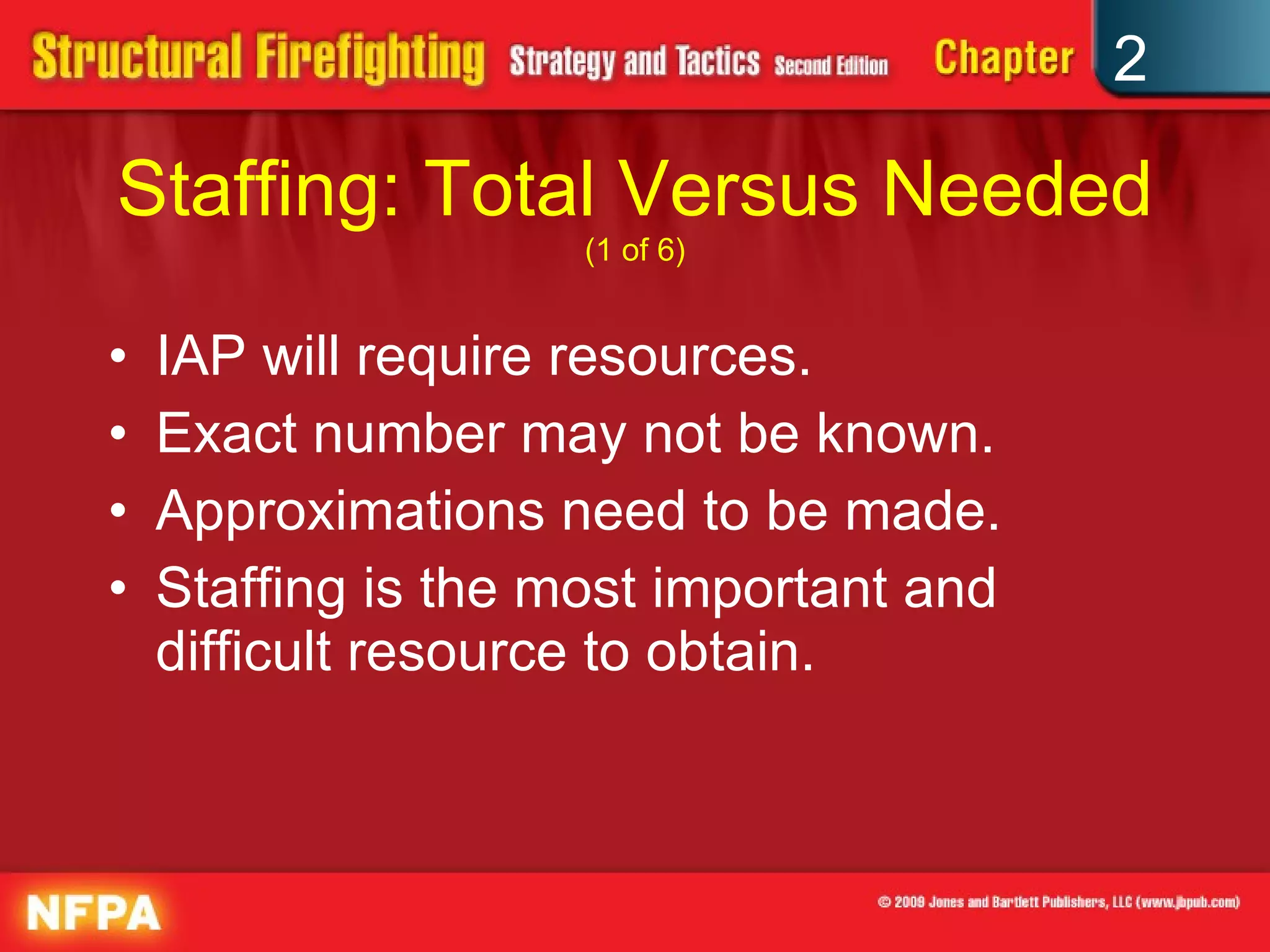 Staffing: Total Versus Needed  (1 of 6) IAP will require resources. Exact number may not be known. Approximations need to be made. Staffing is the most important and difficult resource to obtain. 