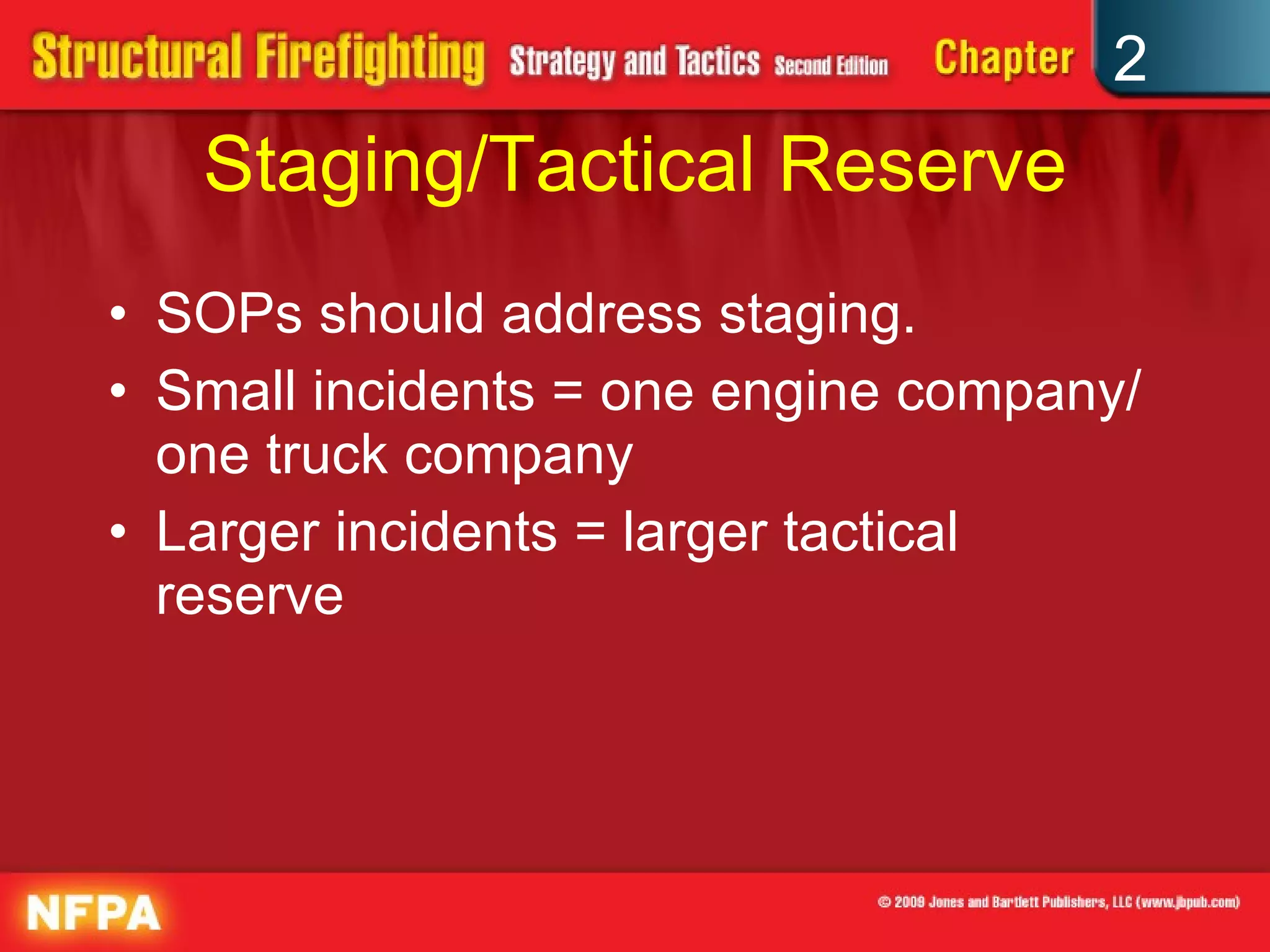 Staging/Tactical Reserve SOPs should address staging. Small incidents = one engine company/one truck company Larger incidents = larger tactical reserve 