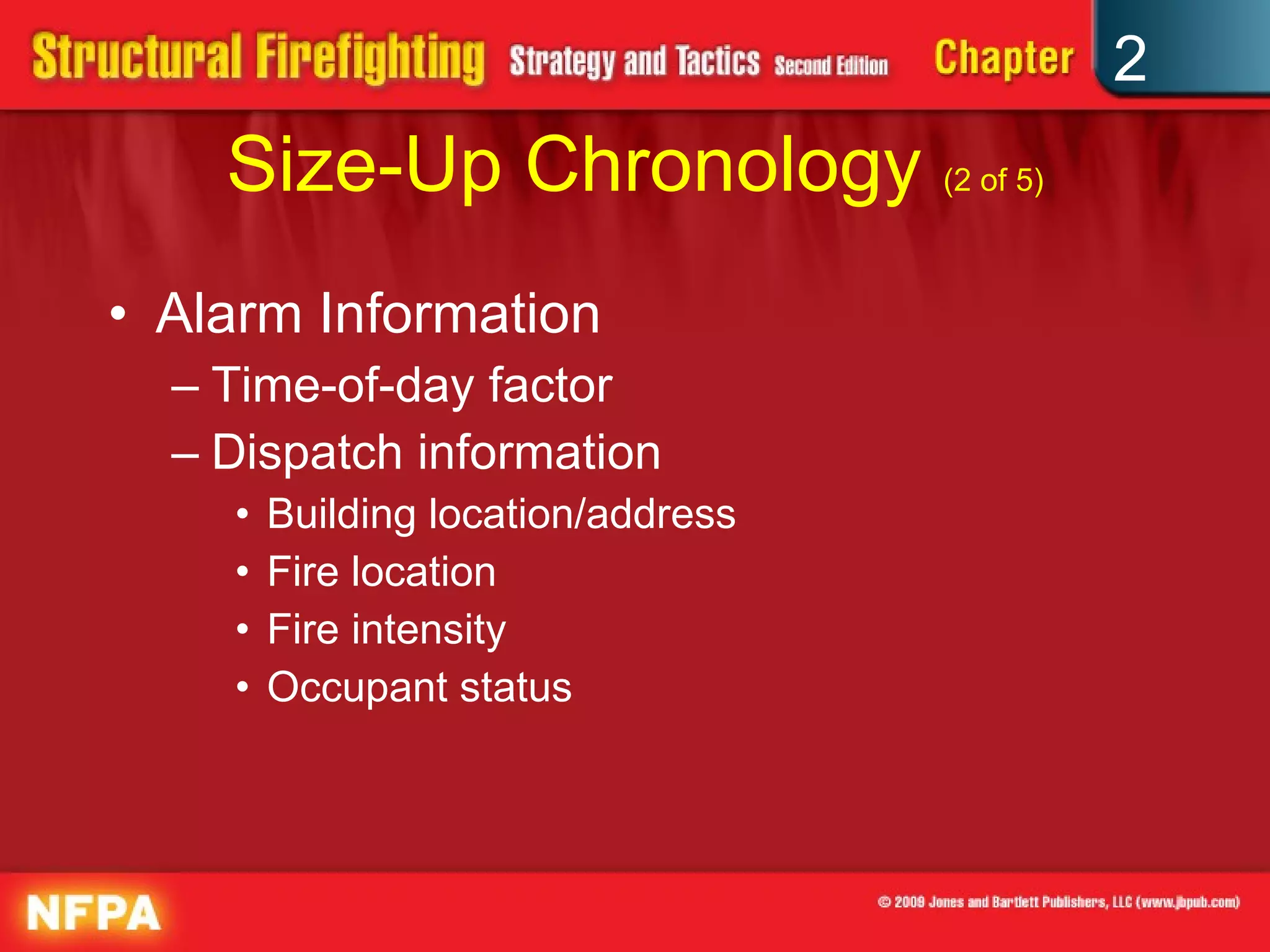 Size-Up Chronology  (2 of 5) Alarm Information Time-of-day factor Dispatch information Building location/address Fire location Fire intensity  Occupant status 