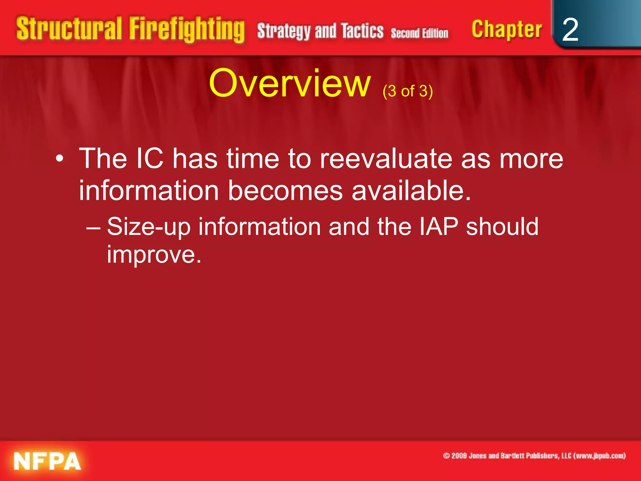 Overview  (3 of 3) The IC has time to reevaluate as more information becomes available. Size-up information and the IAP should improve. 