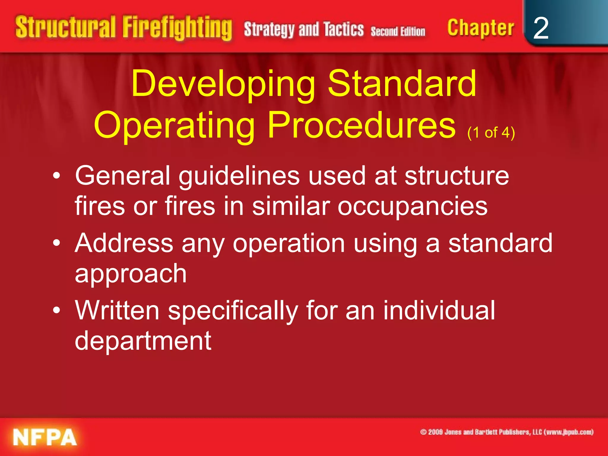 Developing Standard Operating Procedures  (1 of 4) General guidelines used at structure fires or fires in similar occupancies Address any operation using a standard approach  Written specifically for an individual department 