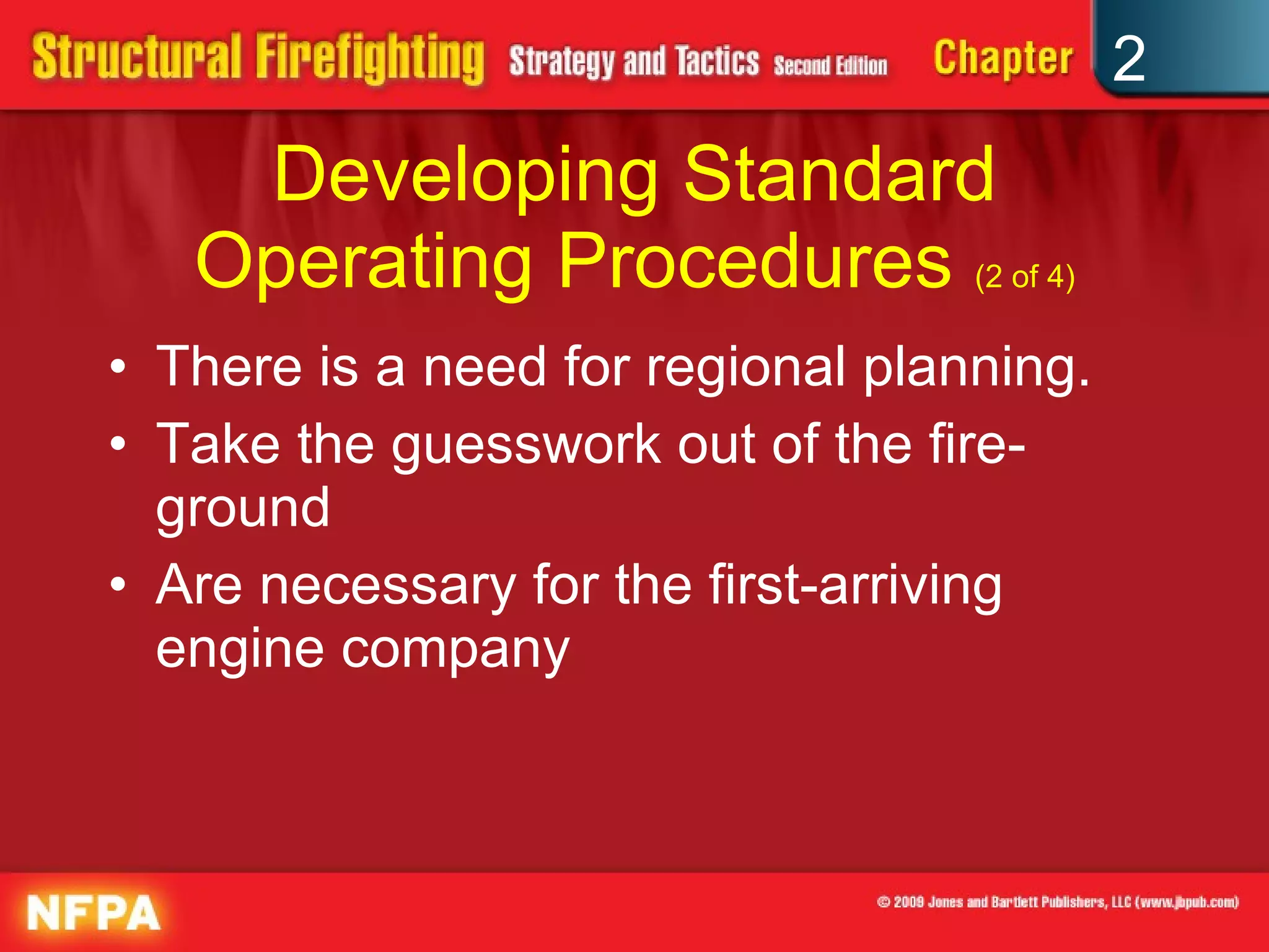 Developing Standard Operating Procedures  (2 of 4) There is a need for regional planning. Take the guesswork out of the fire-ground Are necessary for the first-arriving engine company 
