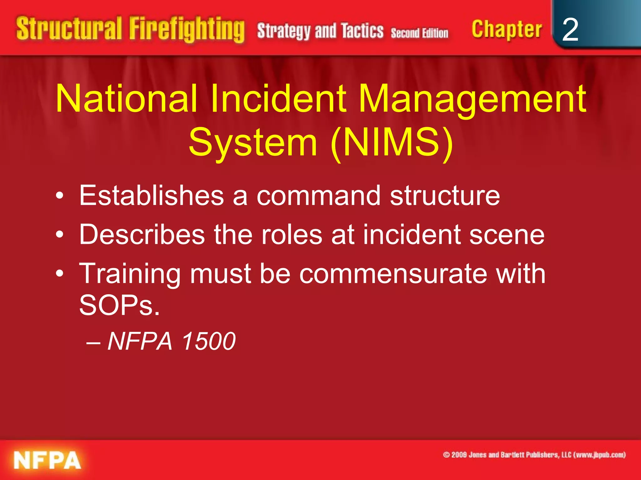 National Incident Management System (NIMS) Establishes a command structure Describes the roles at incident scene Training must be commensurate with SOPs. NFPA 1500 