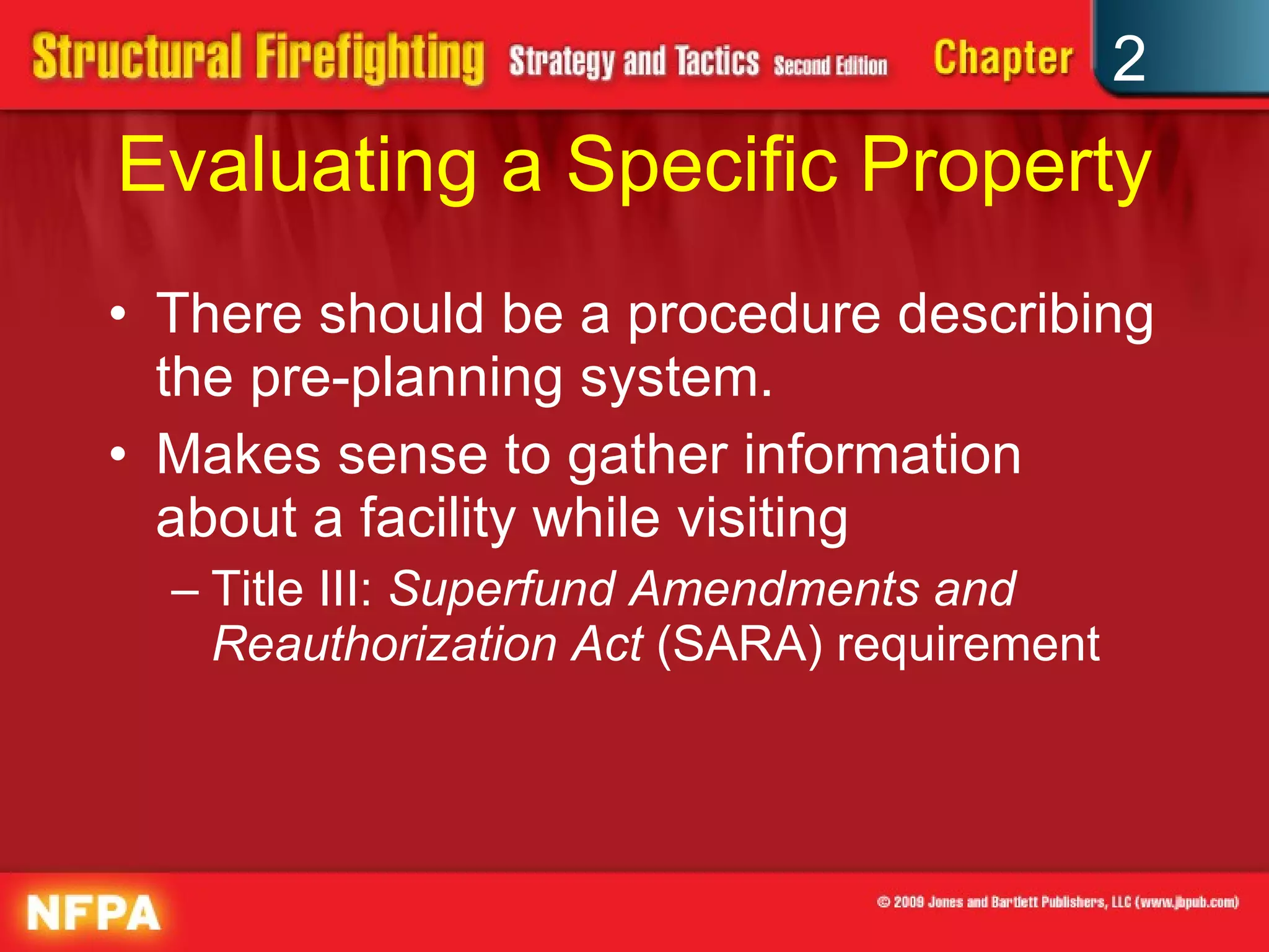 Evaluating a Specific Property There should be a procedure describing the pre-planning system. Makes sense to gather information about a facility while visiting Title III:  Superfund Amendments and Reauthorization Act  (SARA) requirement 