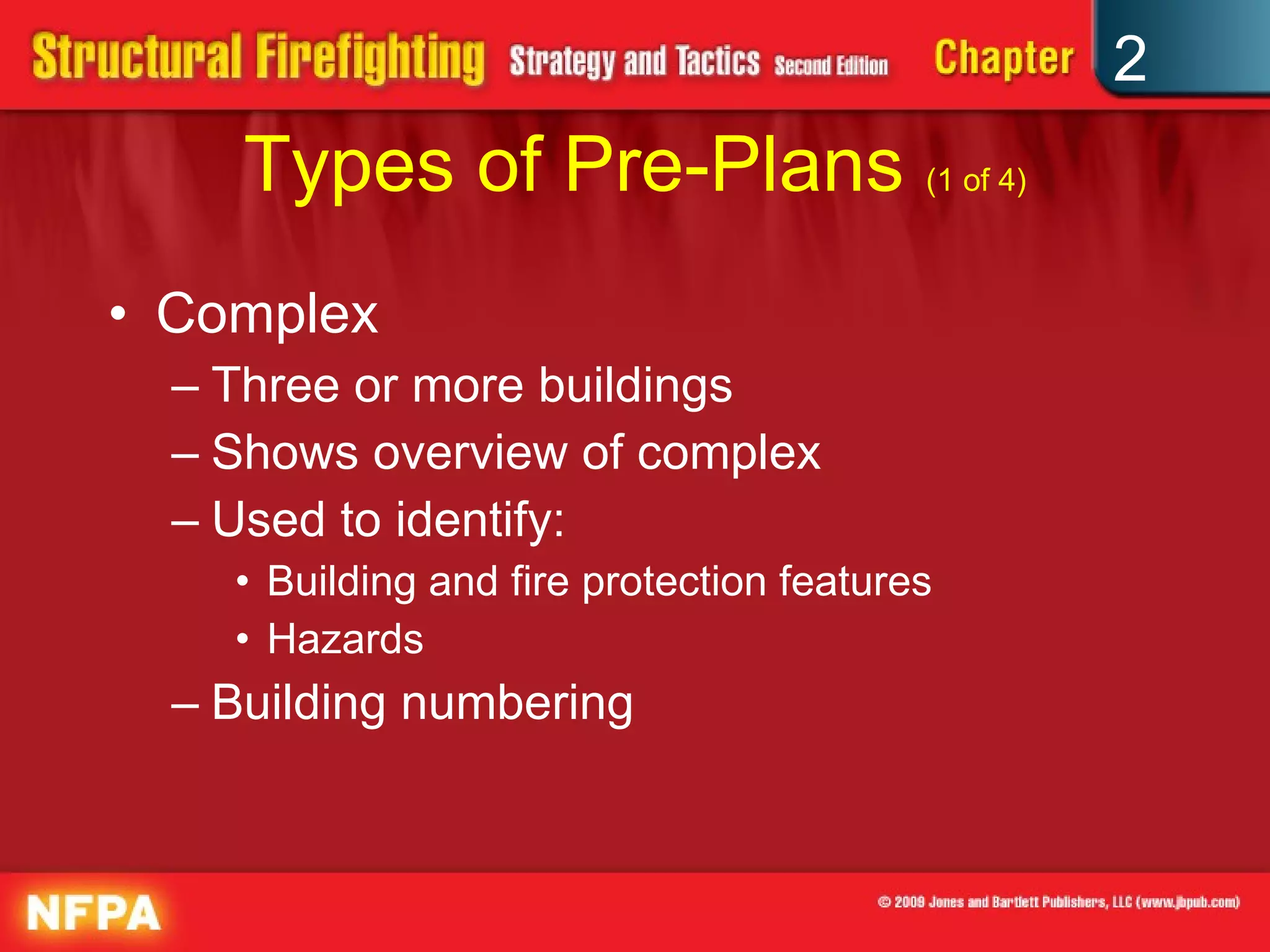 Types of Pre-Plans  (1 of 4) Complex Three or more buildings Shows overview of complex Used to identify: Building and fire protection features Hazards Building numbering 