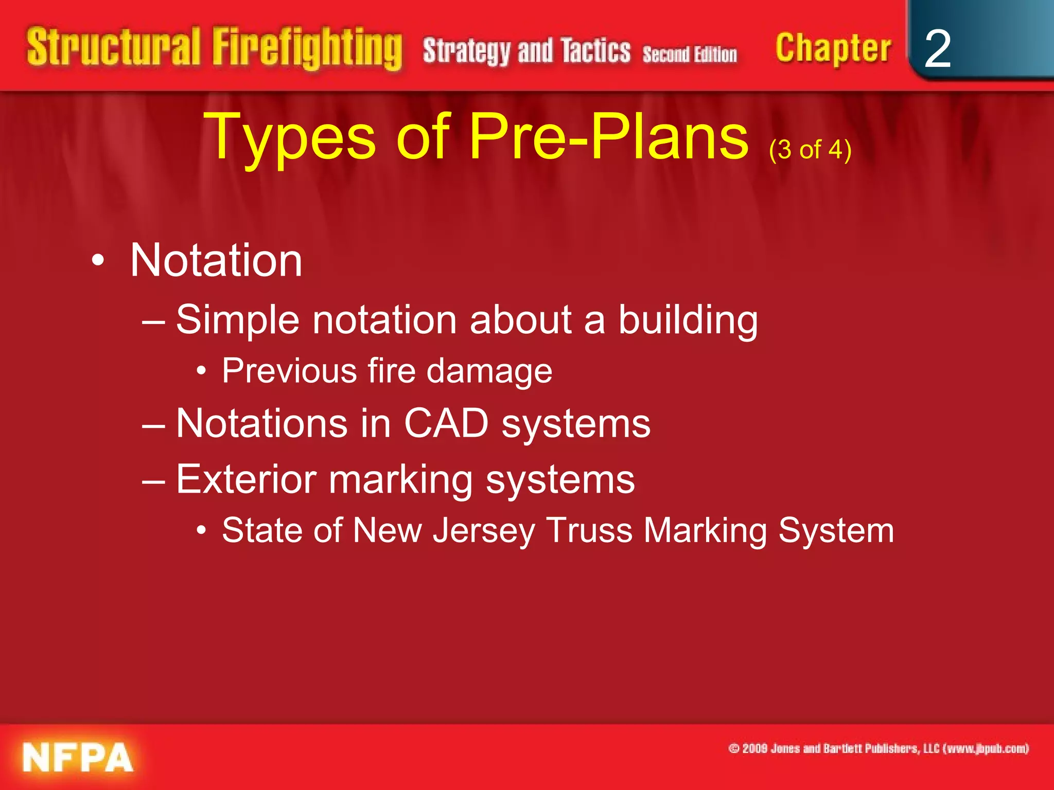 Types of Pre-Plans  (3 of 4) Notation Simple notation about a building Previous fire damage Notations in CAD systems Exterior marking systems State of New Jersey Truss Marking System 