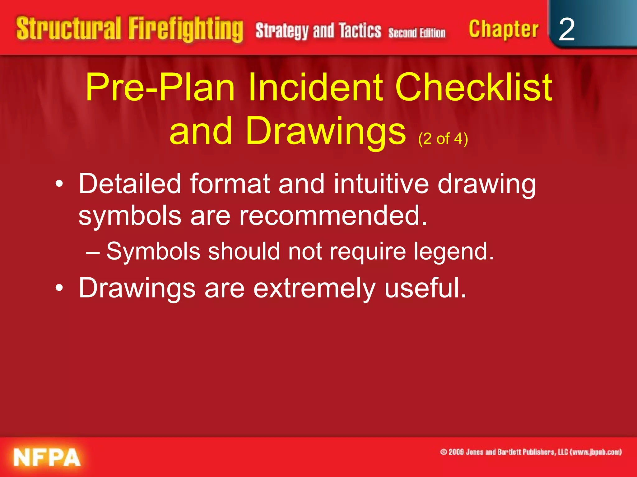 Pre-Plan Incident Checklist and Drawings  (2 of 4) Detailed format and intuitive drawing symbols are recommended. Symbols should not require legend. Drawings are extremely useful. 