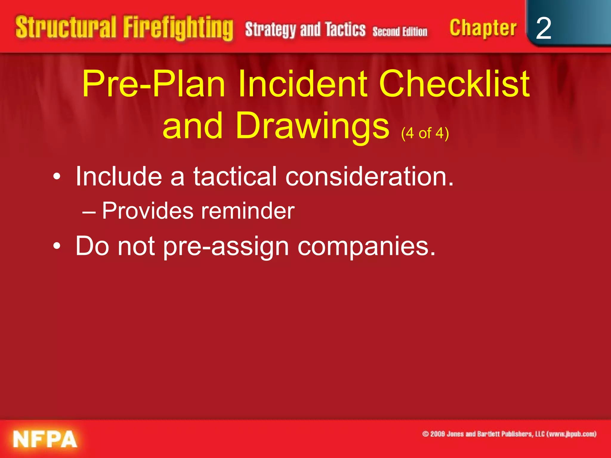 Pre-Plan Incident Checklist and Drawings  (4 of 4) Include a tactical consideration. Provides reminder Do not pre-assign companies. 