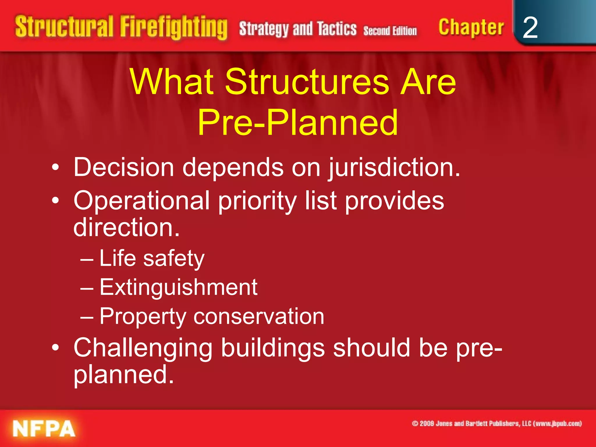 What Structures Are  Pre-Planned Decision depends on jurisdiction. Operational priority list provides direction. Life safety Extinguishment Property conservation Challenging buildings should be pre-planned. 