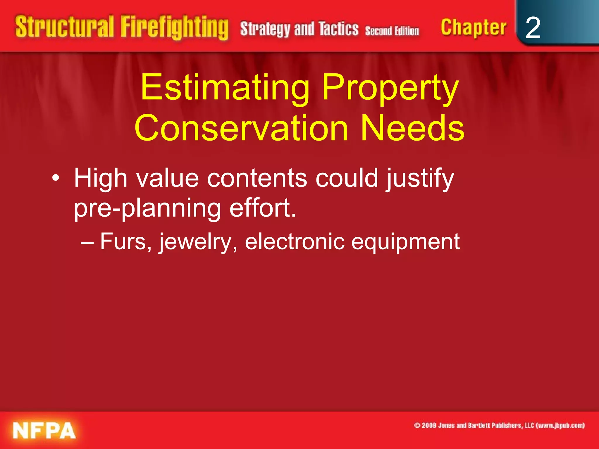 Estimating Property Conservation Needs High value contents could justify  pre-planning effort. Furs, jewelry, electronic equipment 