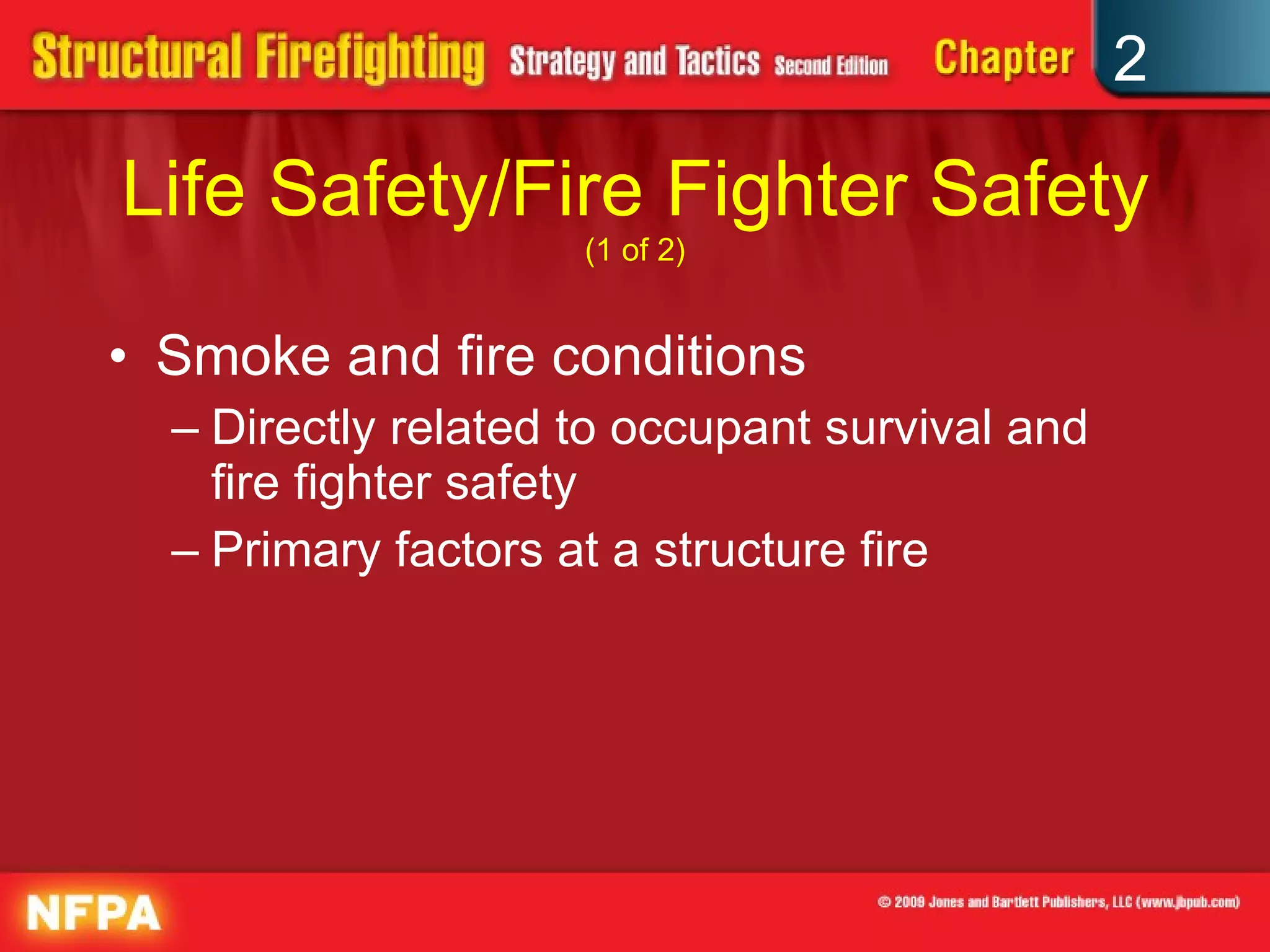 Life Safety/Fire Fighter Safety  (1 of 2) Smoke and fire conditions Directly related to occupant survival and fire fighter safety Primary factors at a structure fire 