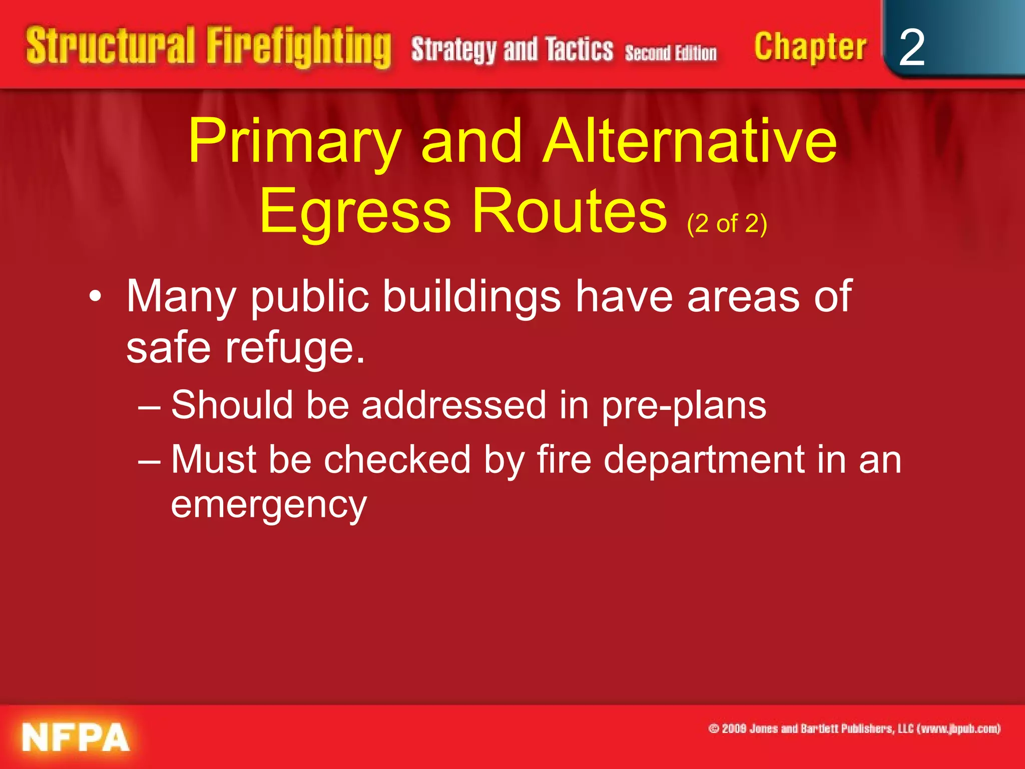 Primary and Alternative Egress Routes  (2 of 2) Many public buildings have areas of safe refuge. Should be addressed in pre-plans Must be checked by fire department in an emergency 