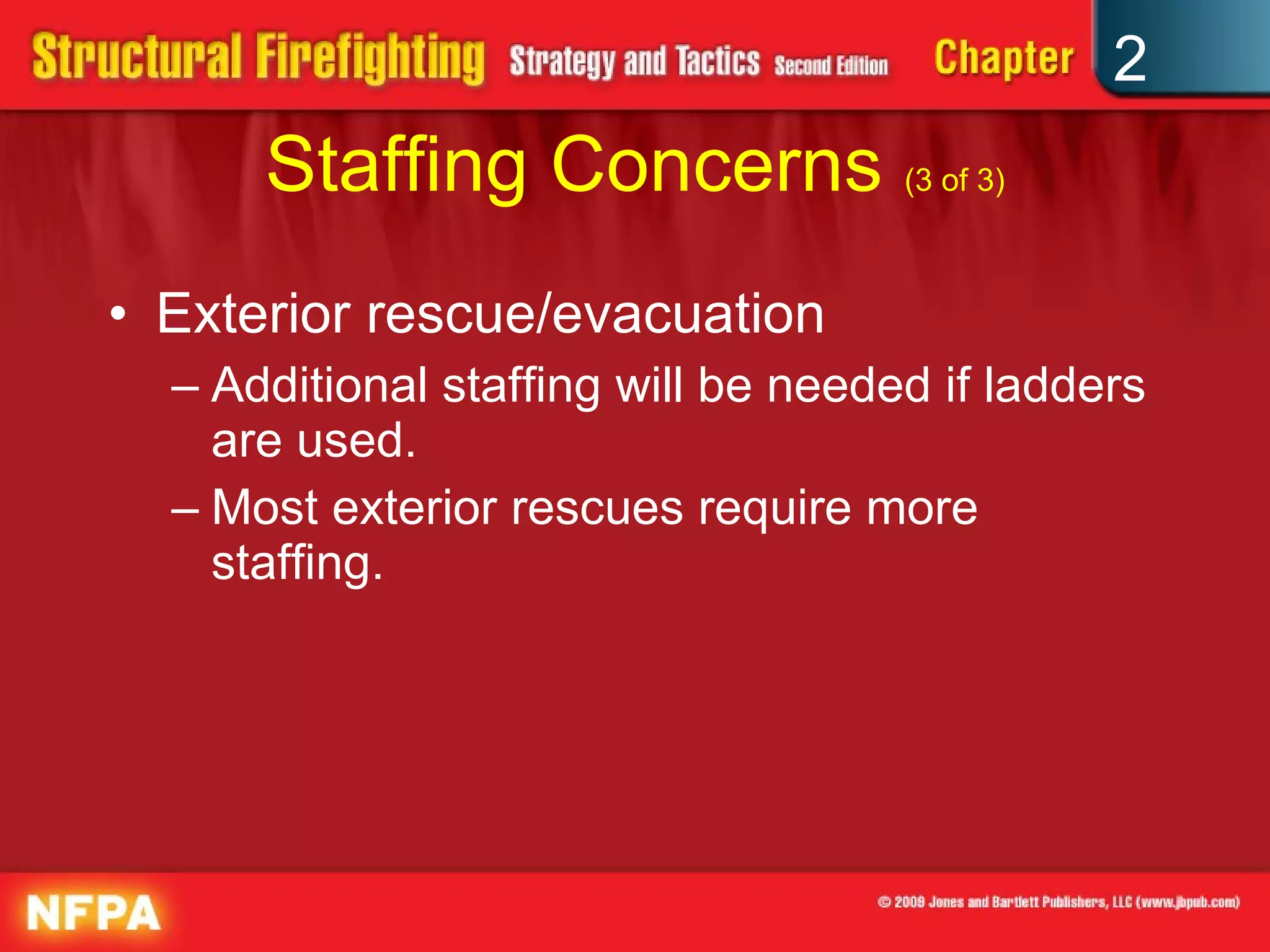 Staffing Concerns  (3 of 3) Exterior rescue/evacuation Additional staffing will be needed if ladders are used. Most exterior rescues require more staffing. 