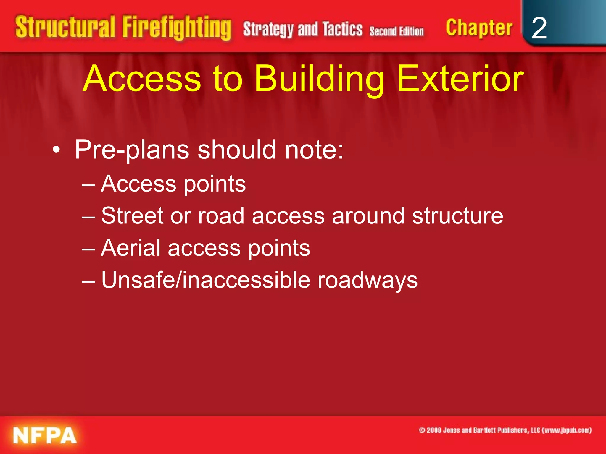 Access to Building Exterior Pre-plans should note: Access points Street or road access around structure Aerial access points Unsafe/inaccessible roadways 