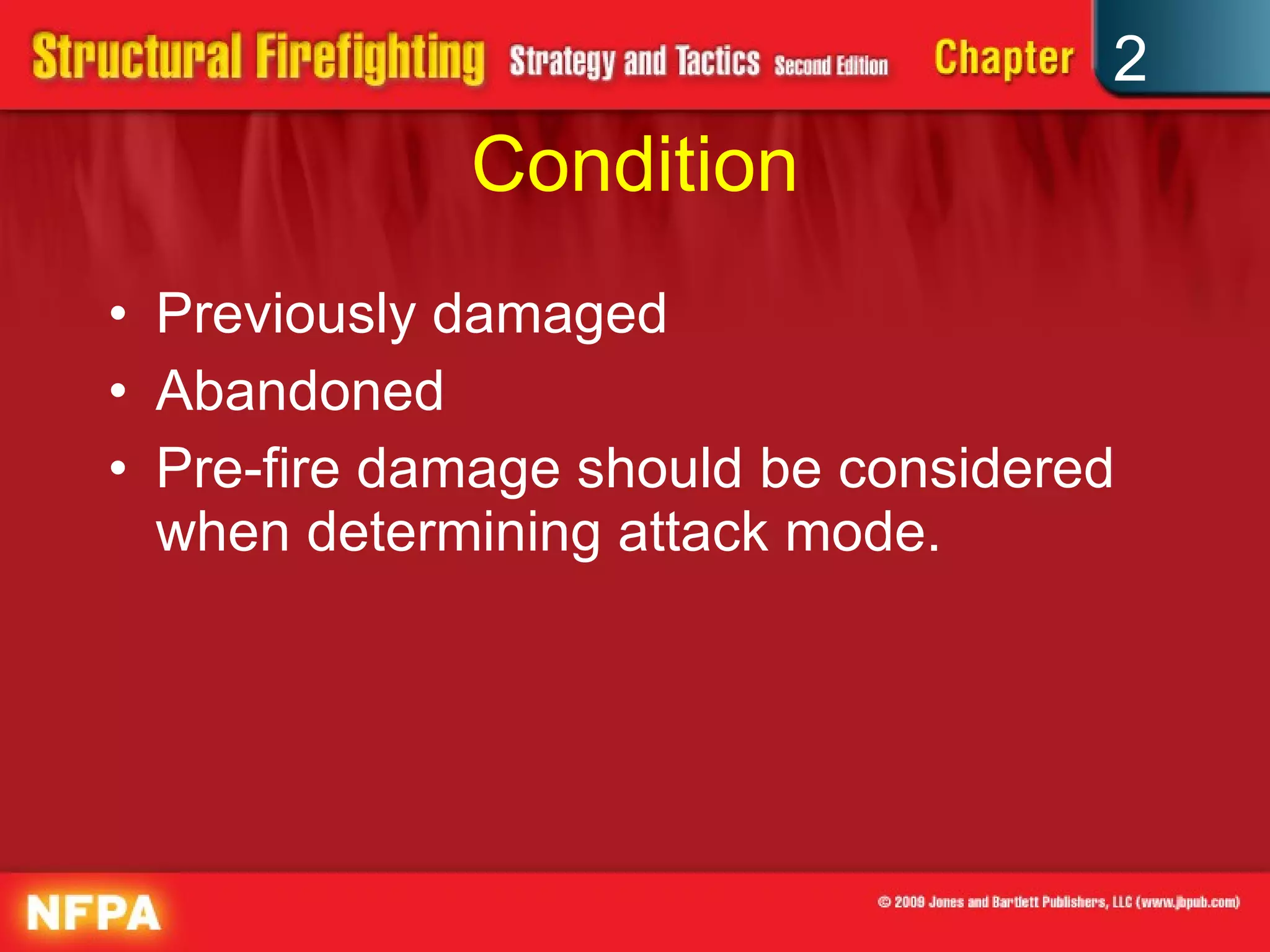Condition Previously damaged Abandoned Pre-fire damage should be considered when determining attack mode. 
