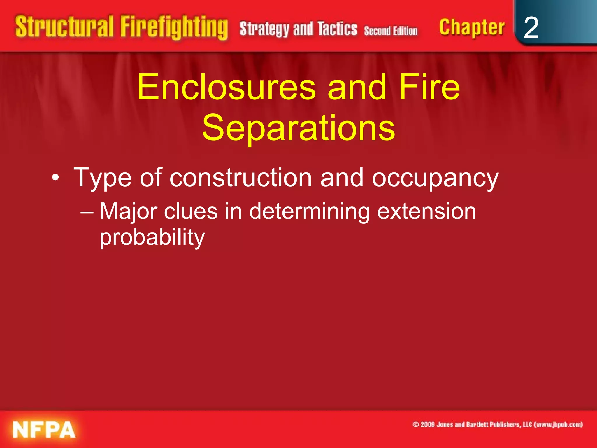 Enclosures and Fire Separations Type of construction and occupancy Major clues in determining extension probability 