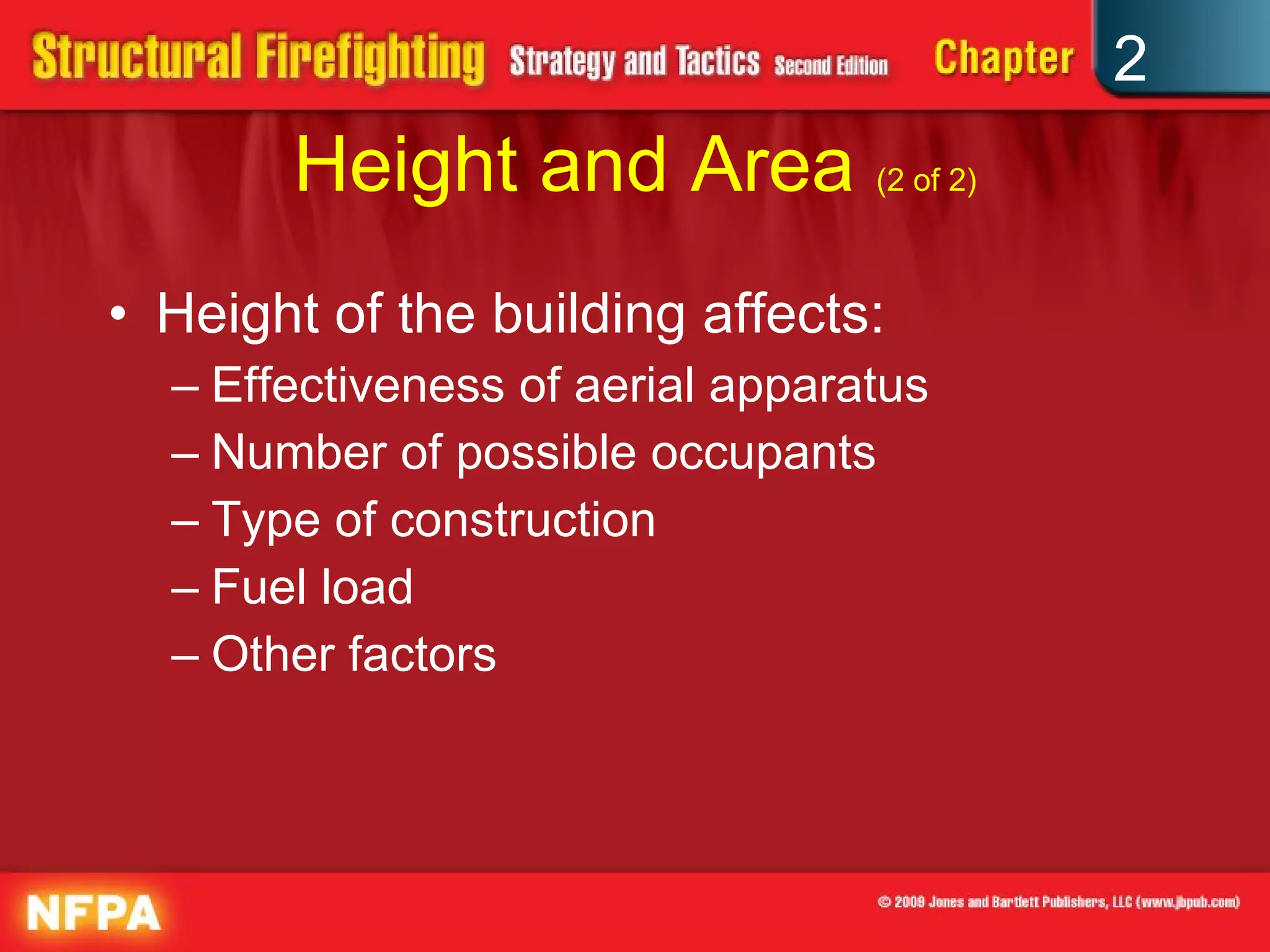 Height and Area  (2 of 2) Height of the building affects: Effectiveness of aerial apparatus Number of possible occupants Type of construction Fuel load Other factors 
