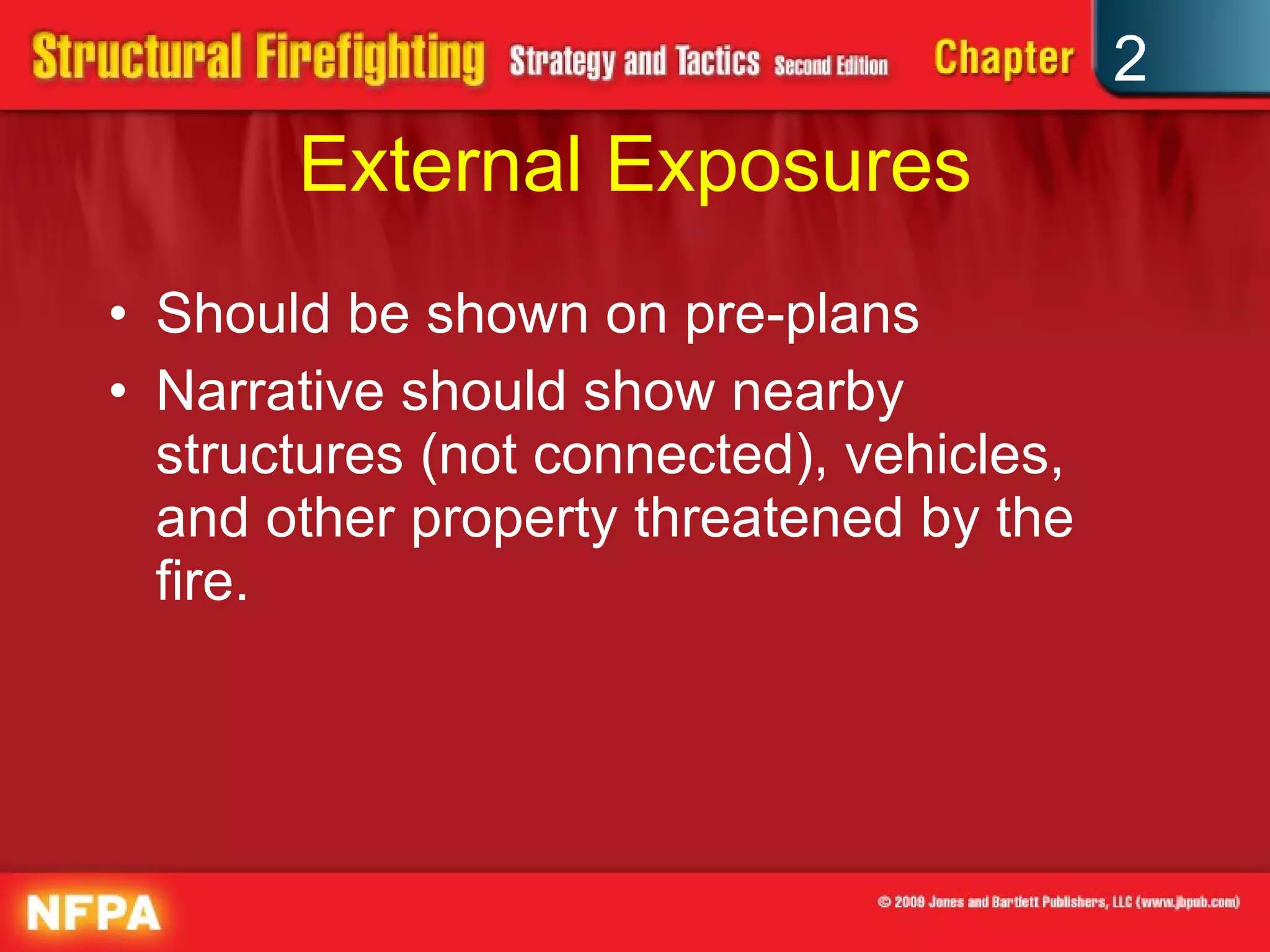 External Exposures Should be shown on pre-plans Narrative should show nearby structures (not connected), vehicles, and other property threatened by the fire. 
