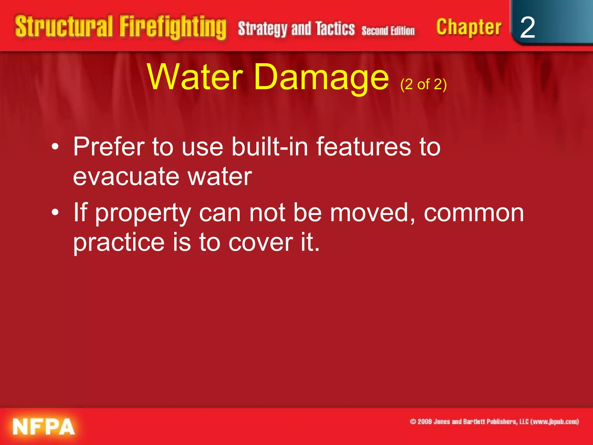 Water Damage  (2 of 2) Prefer to use built-in features to evacuate water If property can not be moved, common practice is to cover it. 