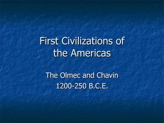 First Civilizations of the Americas The Olmec and Chavin 1200-250 B.C.E. 