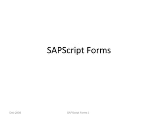 SAPScript Forms
Dec-2008 SAPScript Forms |
 