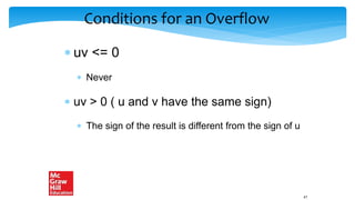 Conditions for an Overflow
 uv <= 0
 Never
 uv > 0 ( u and v have the same sign)
 The sign of the result is different from the sign of u
47
 
