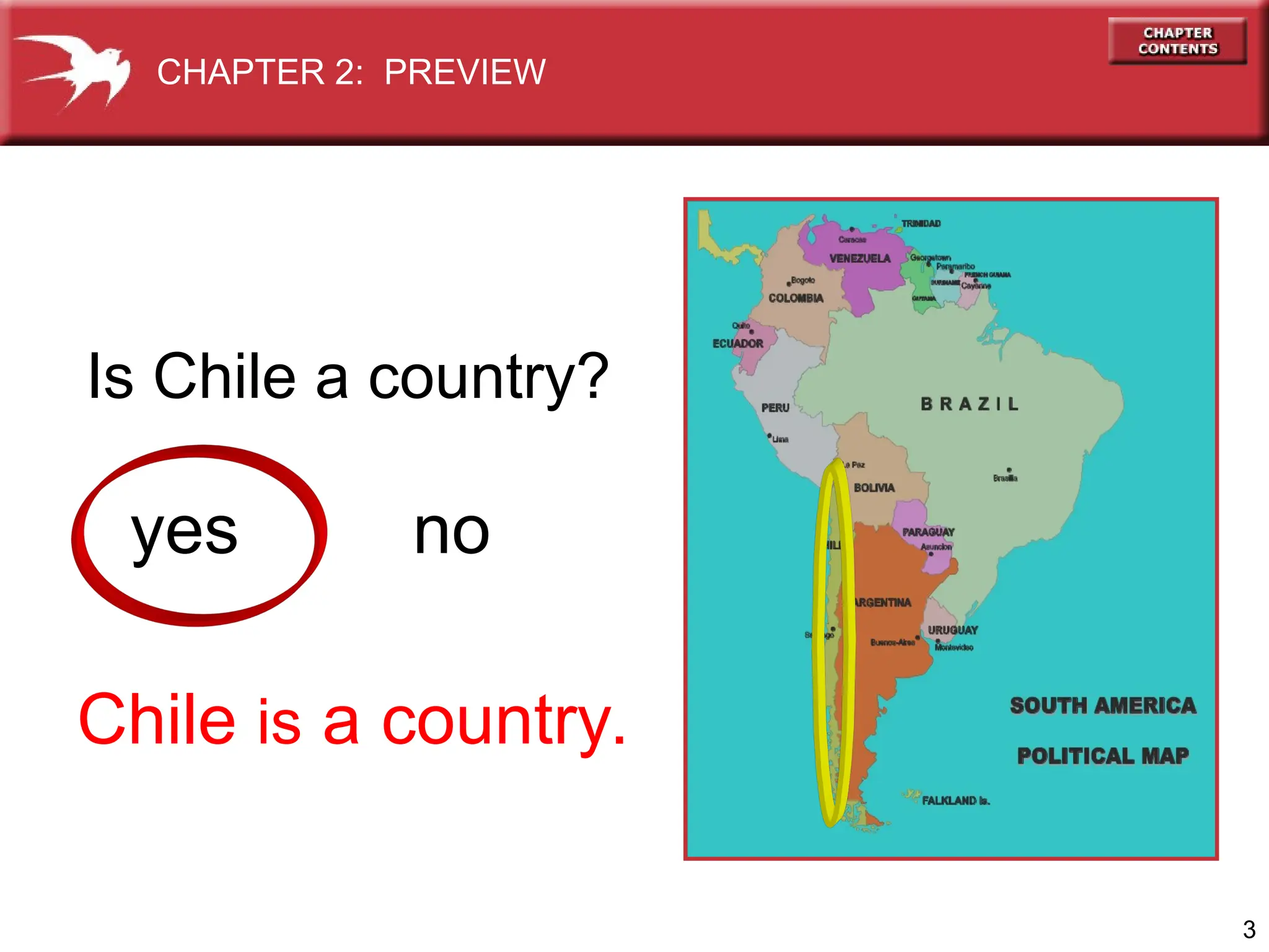 3
yes no
Chile is a country.
Is Chile a country?
CHAPTER 2: PREVIEW
 