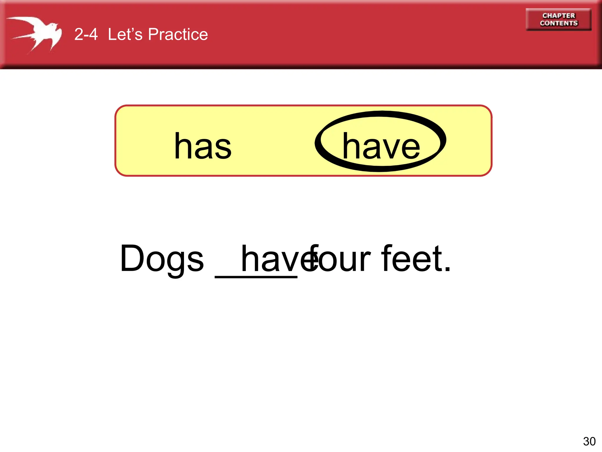 30
Dogs ____ four feet.
have
2-4 Let’s Practice
has have
 