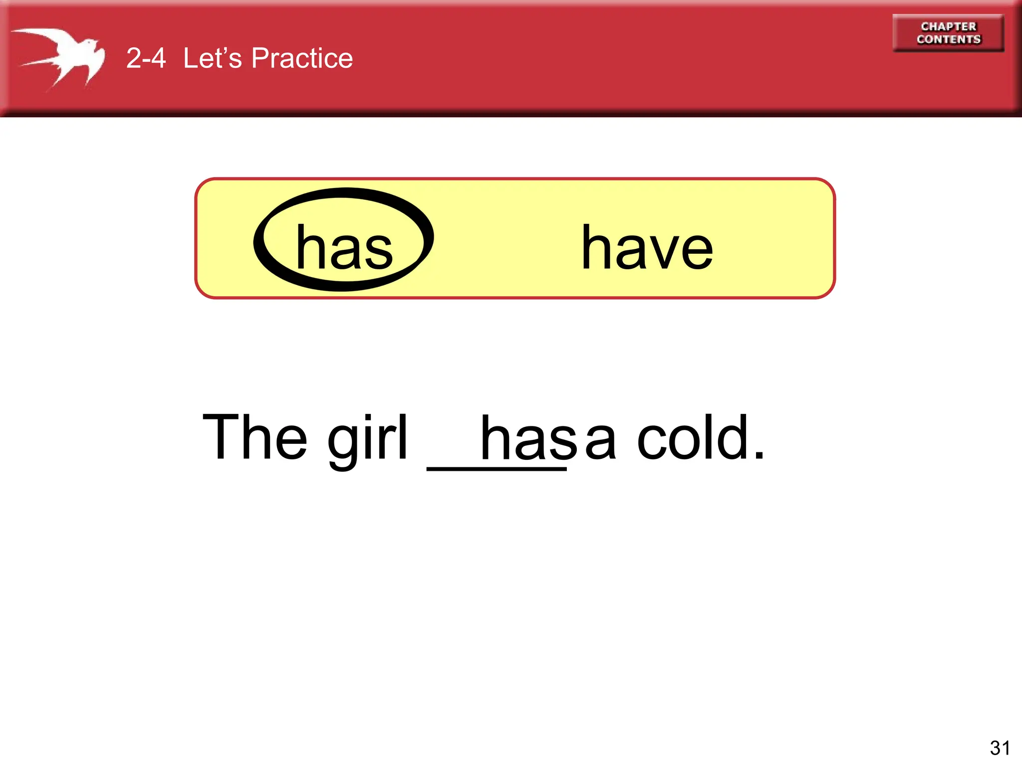 31
The girl ____ a cold.
has
2-4 Let’s Practice
has have
 