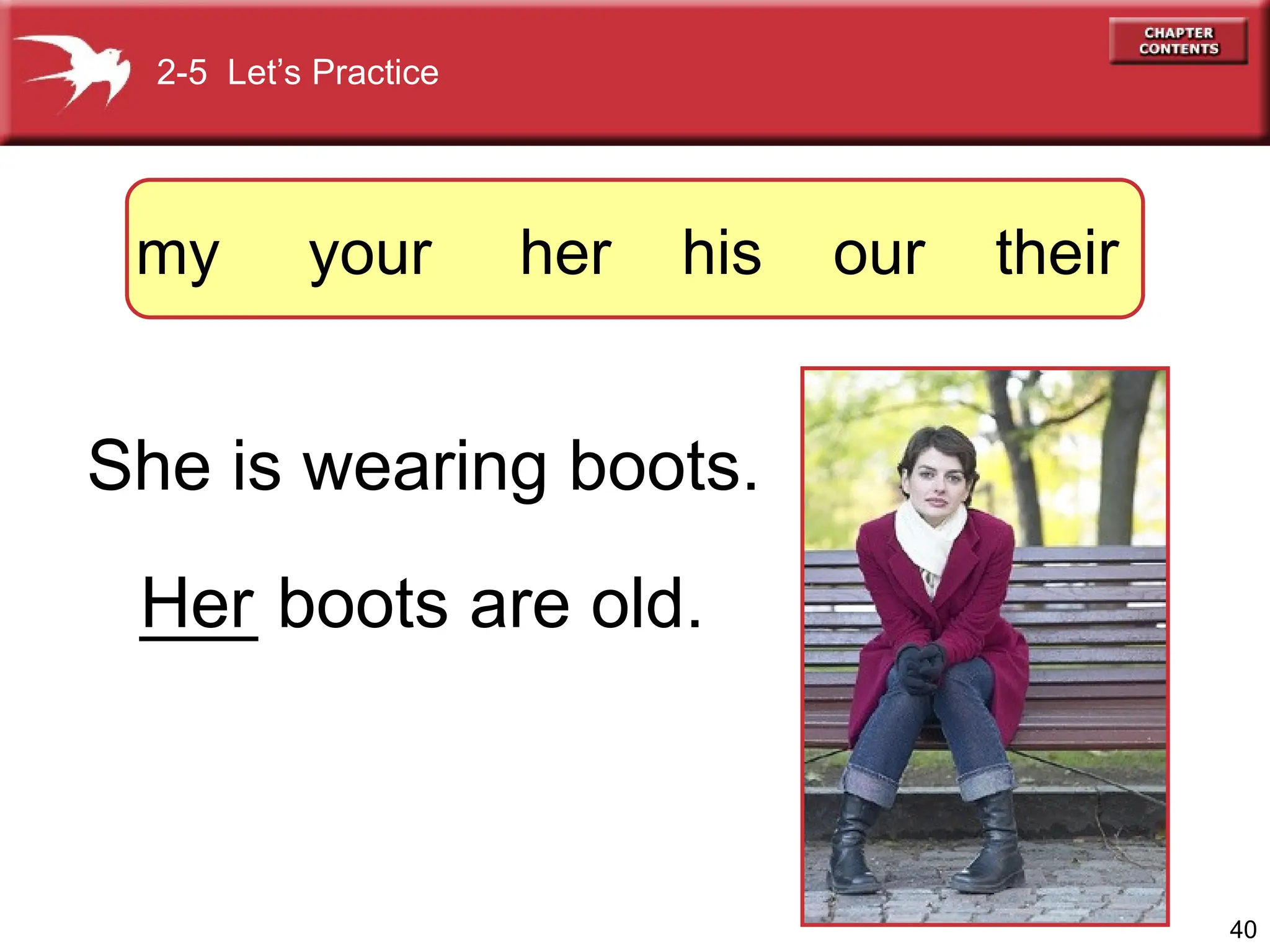 40
She is wearing boots.
___ boots are old.
Her
2-5 Let’s Practice
my your her his our their
 
