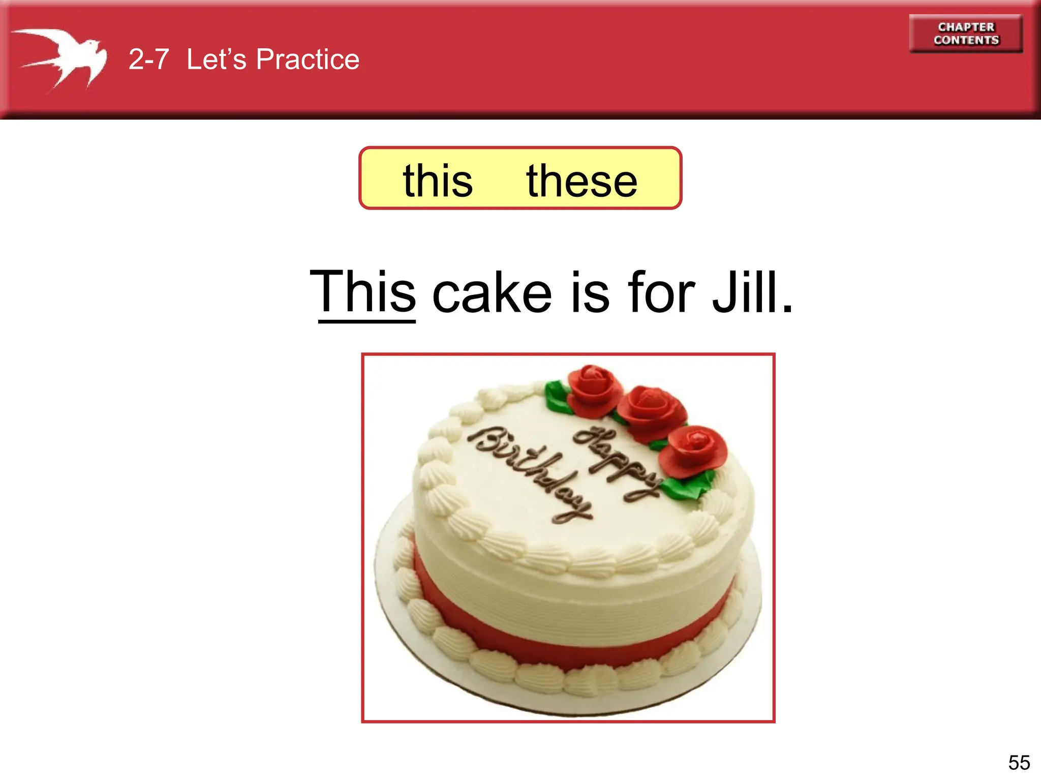 55
___ cake is for Jill.
This
2-7 Let’s Practice
this these
 