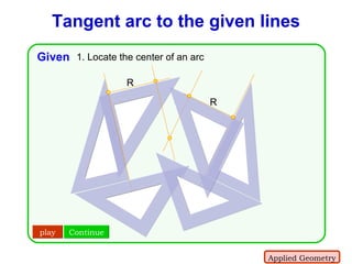 Tangent arc to the given lines R R play Given 1. Locate the center of an arc Continue Applied Geometry 