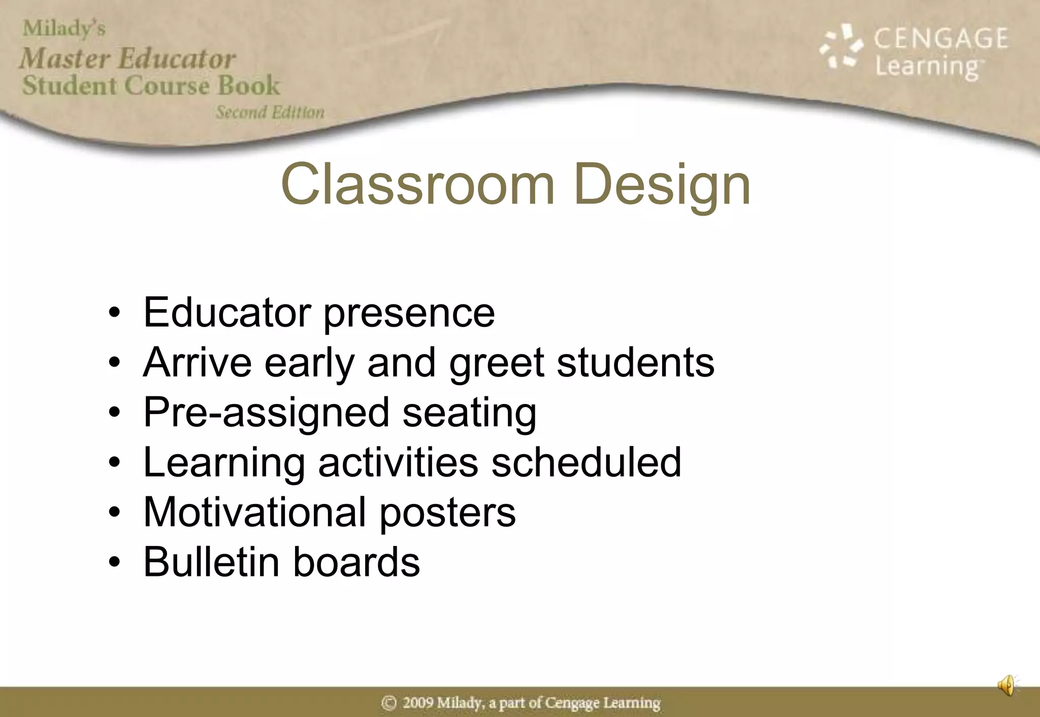 Classroom DesignEducator presenceArrive early and greet studentsPre-assigned seatingLearning activities scheduledMotivational postersBulletin boards