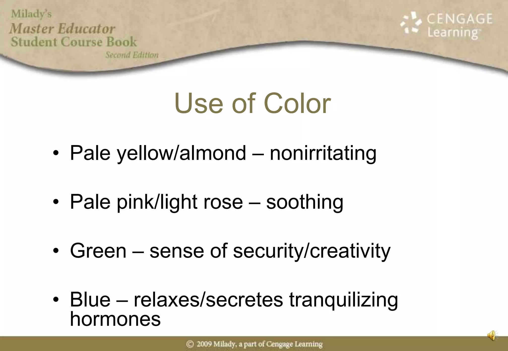 Use of ColorPale yellow/almond – nonirritatingPale pink/light rose – soothingGreen – sense of security/creativityBlue – relaxes/secretes tranquilizing hormones