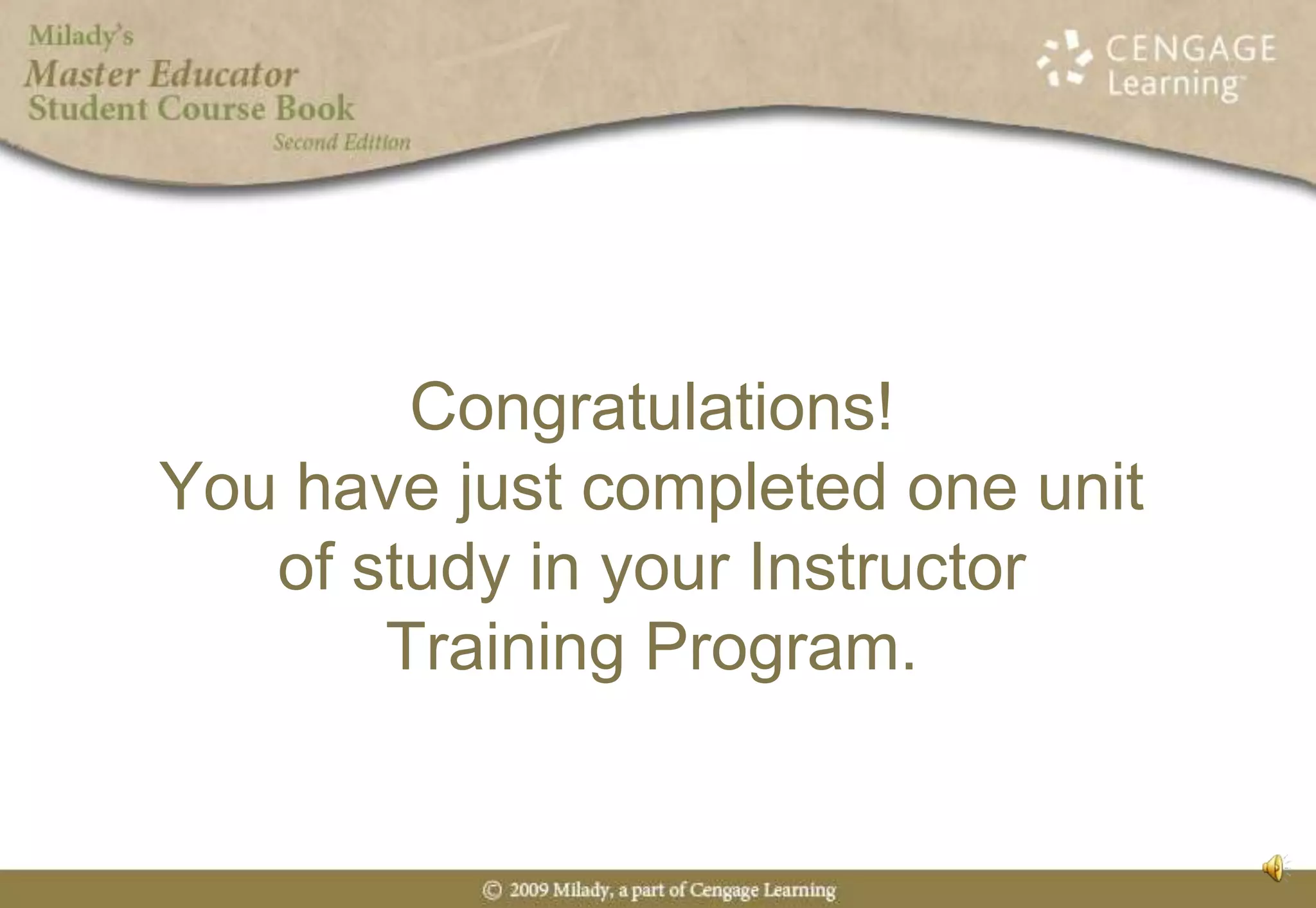 Congratulations!You have just completed one unit of study in your Instructor Training Program.