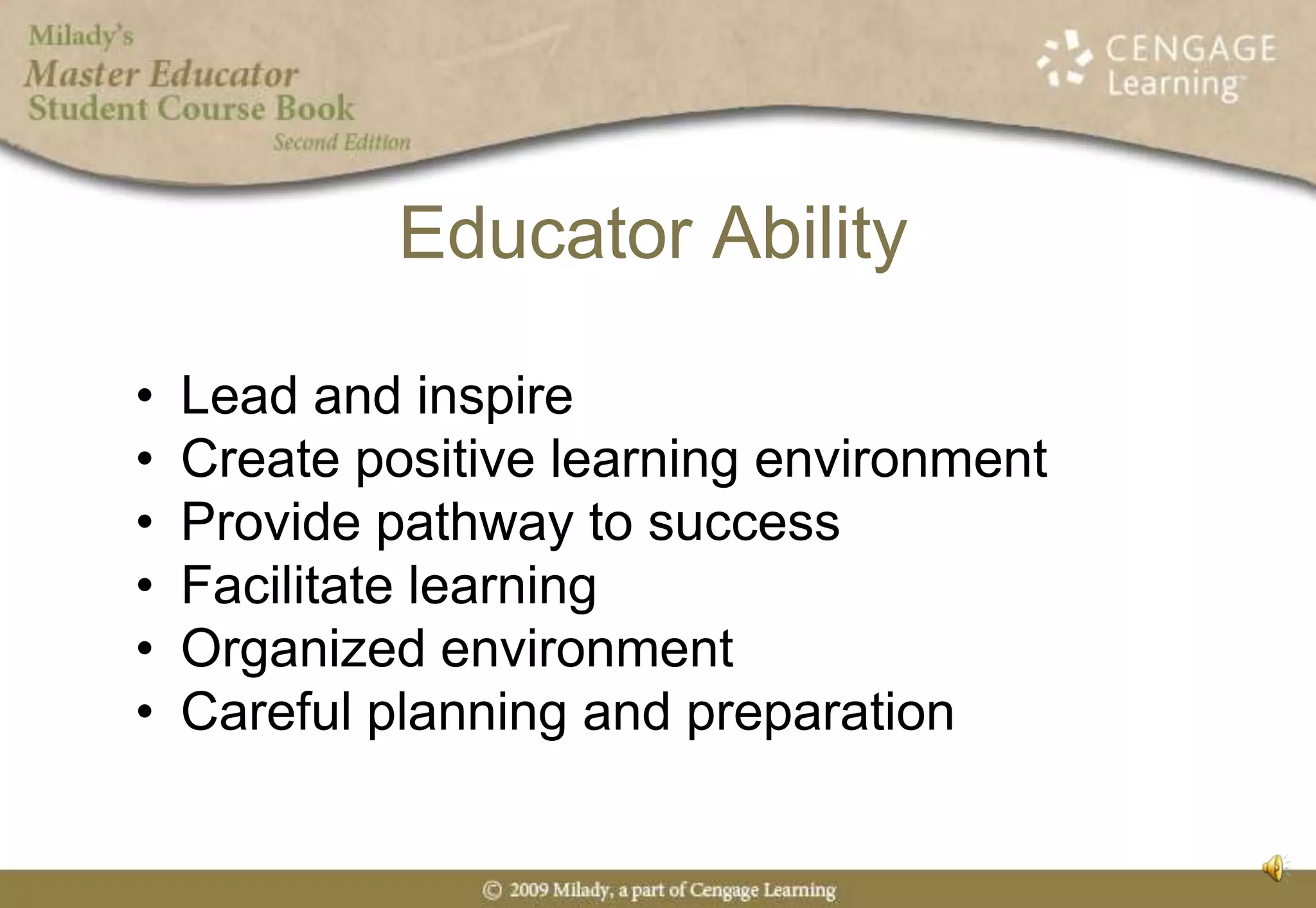 Educator AbilityLead and inspireCreate positive learning environmentProvide pathway to successFacilitate learningOrganized environmentCareful planning and preparation